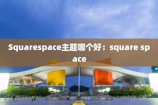 Squarespace主题哪个好：square space